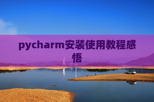 pycharm安装使用教程感悟